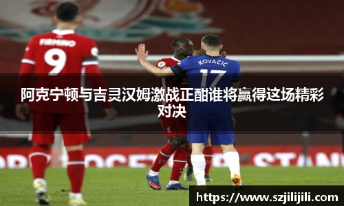 阿克宁顿与吉灵汉姆激战正酣谁将赢得这场精彩对决